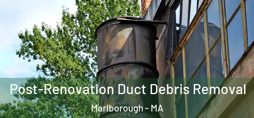  Post-Renovation Duct Debris Removal Marlborough - MA